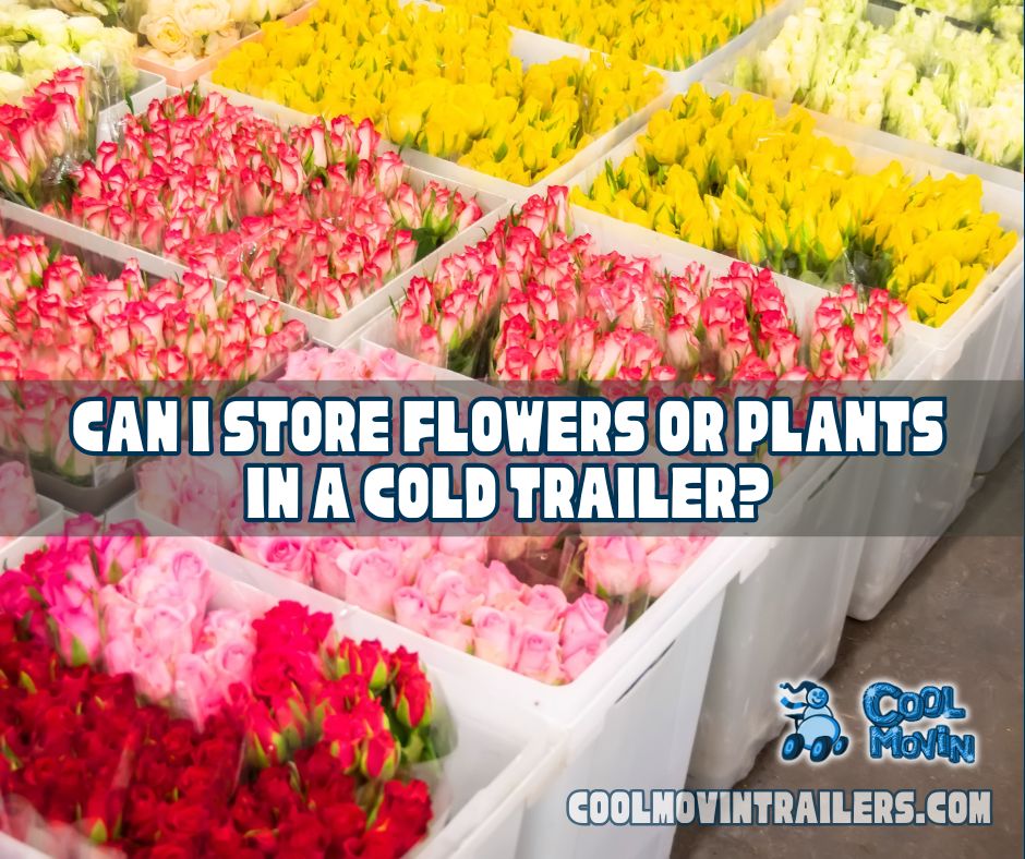 Can I Store Flowers or Plants in a Cold Trailer